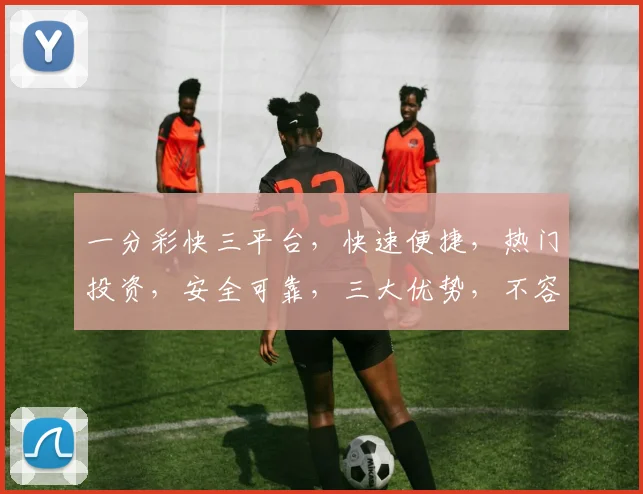 一分彩快三平台，快速便捷，热门投资，安全可靠，三大优势，不容错过，体验非凡